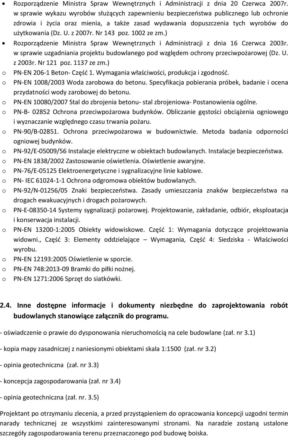 1002 ze zm.) Rzprządzenie Ministra Spraw Wewnętrznych i Administracji z dnia 16 Czerwca 2003r. w sprawie uzgadniania prjektu budwlaneg pd względem chrny przeciwpżarwej (Dz. U. z 2003r. Nr 121 pz.