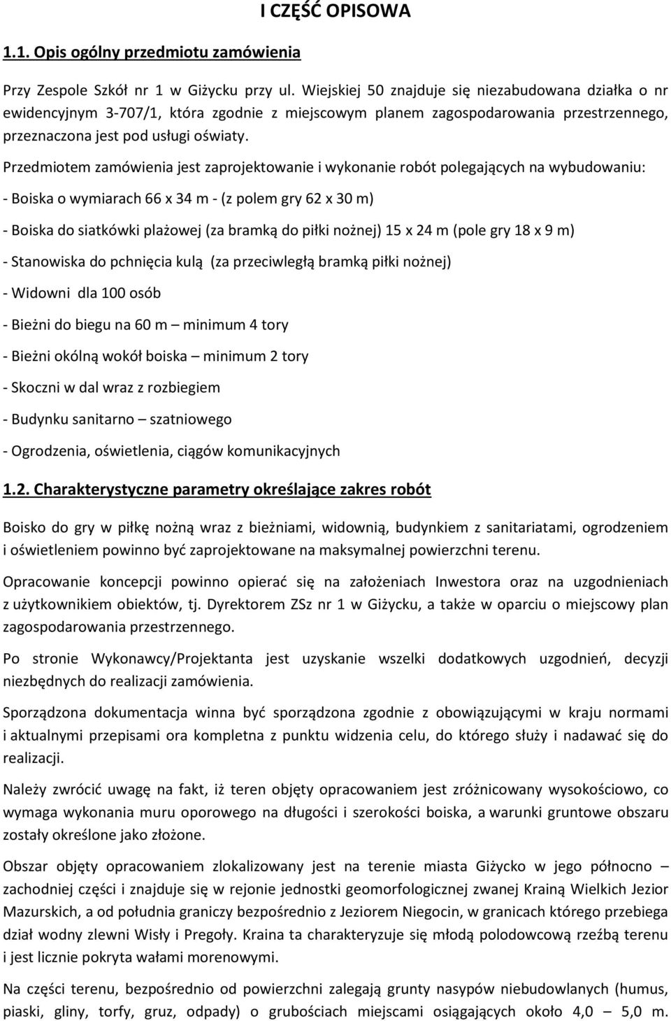 Przedmitem zamówienia jest zaprjektwanie i wyknanie rbót plegających na wybudwaniu: - Biska wymiarach 66 x 34 m - (z plem gry 62 x 30 m) - Biska d siatkówki plażwej (za bramką d piłki nżnej) 15 x 24