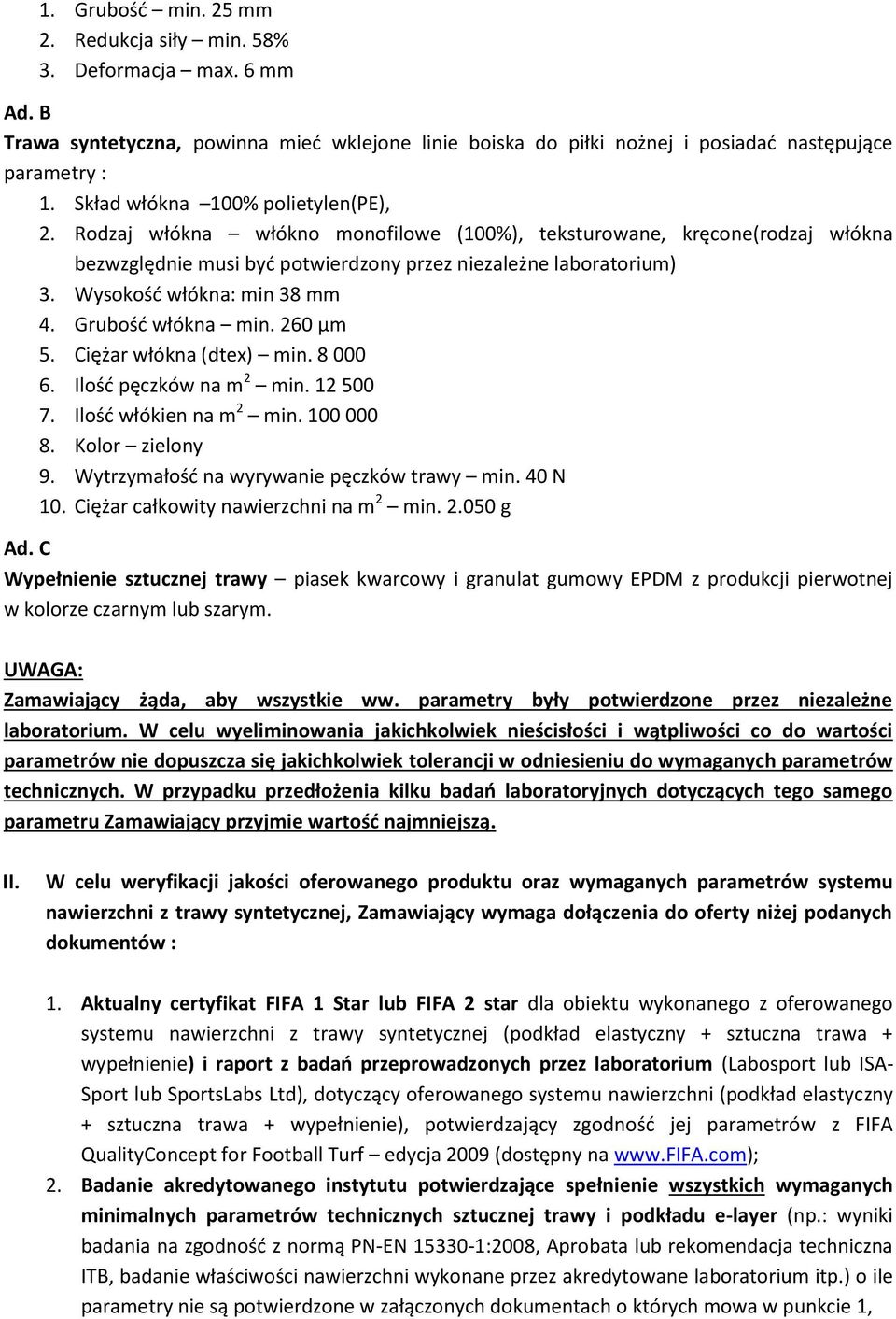 Grubśd włókna min. 260 µm 5. Ciężar włókna (dtex) min. 8 000 6. Ilśd pęczków na m 2 min. 12 500 7. Ilśd włókien na m 2 min. 100 000 8. Klr zielny 9. Wytrzymałśd na wyrywanie pęczków trawy min.