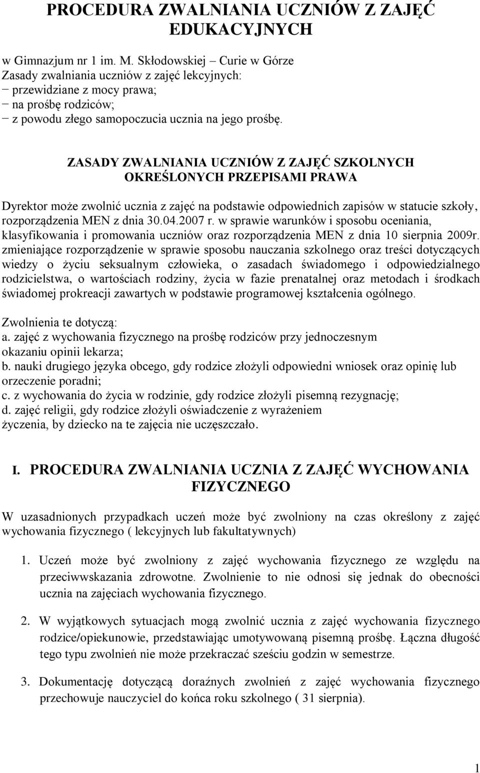 ZASADY ZWALNIANIA UCZNIÓW Z ZAJĘĆ SZKOLNYCH OKREŚLONYCH PRZEPISAMI PRAWA Dyrektor może zwolnić ucznia z zajęć na podstawie odpowiednich zapisów w statucie szkoły, rozporządzenia MEN z dnia 30.04.