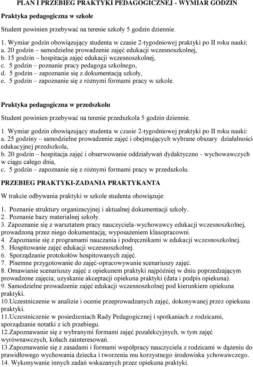 15 godzin hospitacja zajęć edukacji wczesnoszkolnej, c. 5 godzin poznanie pracy pedagoga szkolnego, d. 5 godzin zapoznanie się z dokumentacją szkoły, e.