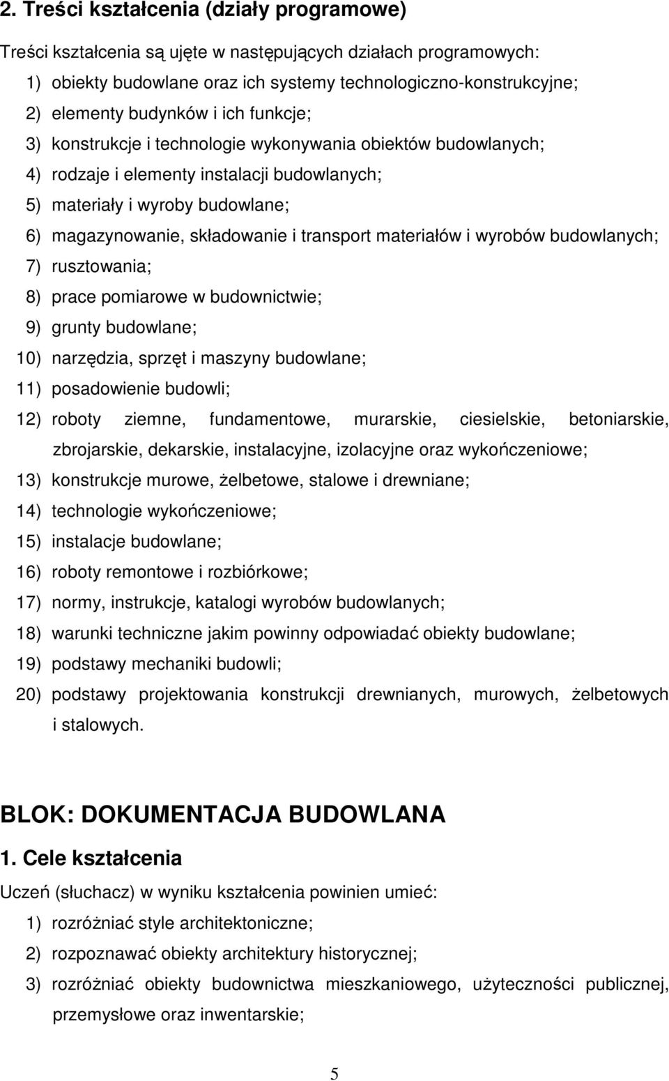 materiałów i wyrobów budowlanych; 7) rusztowania; 8) prace pomiarowe w budownictwie; 9) grunty budowlane; 10) narzędzia, sprzęt i maszyny budowlane; 11) posadowienie budowli; 12) roboty ziemne,