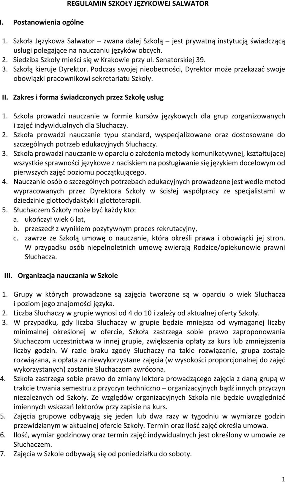 Zakres i forma świadczonych przez Szkołę usług 1. Szkoła prowadzi nauczanie w formie kursów językowych dla grup zorganizowanych i zajęć indywidualnych dla Słuchaczy. 2.