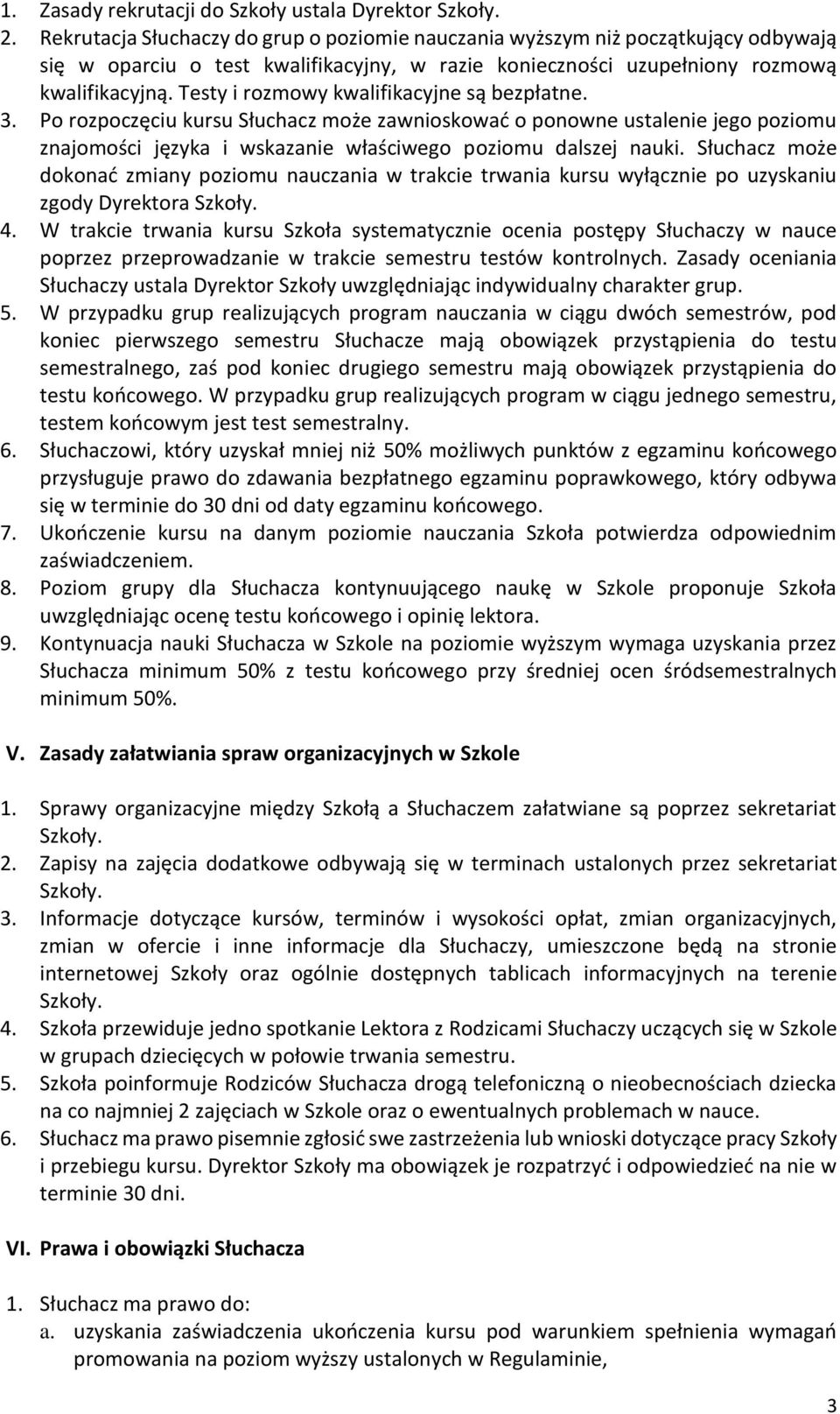 Testy i rozmowy kwalifikacyjne są bezpłatne. 3. Po rozpoczęciu kursu Słuchacz może zawnioskować o ponowne ustalenie jego poziomu znajomości języka i wskazanie właściwego poziomu dalszej nauki.