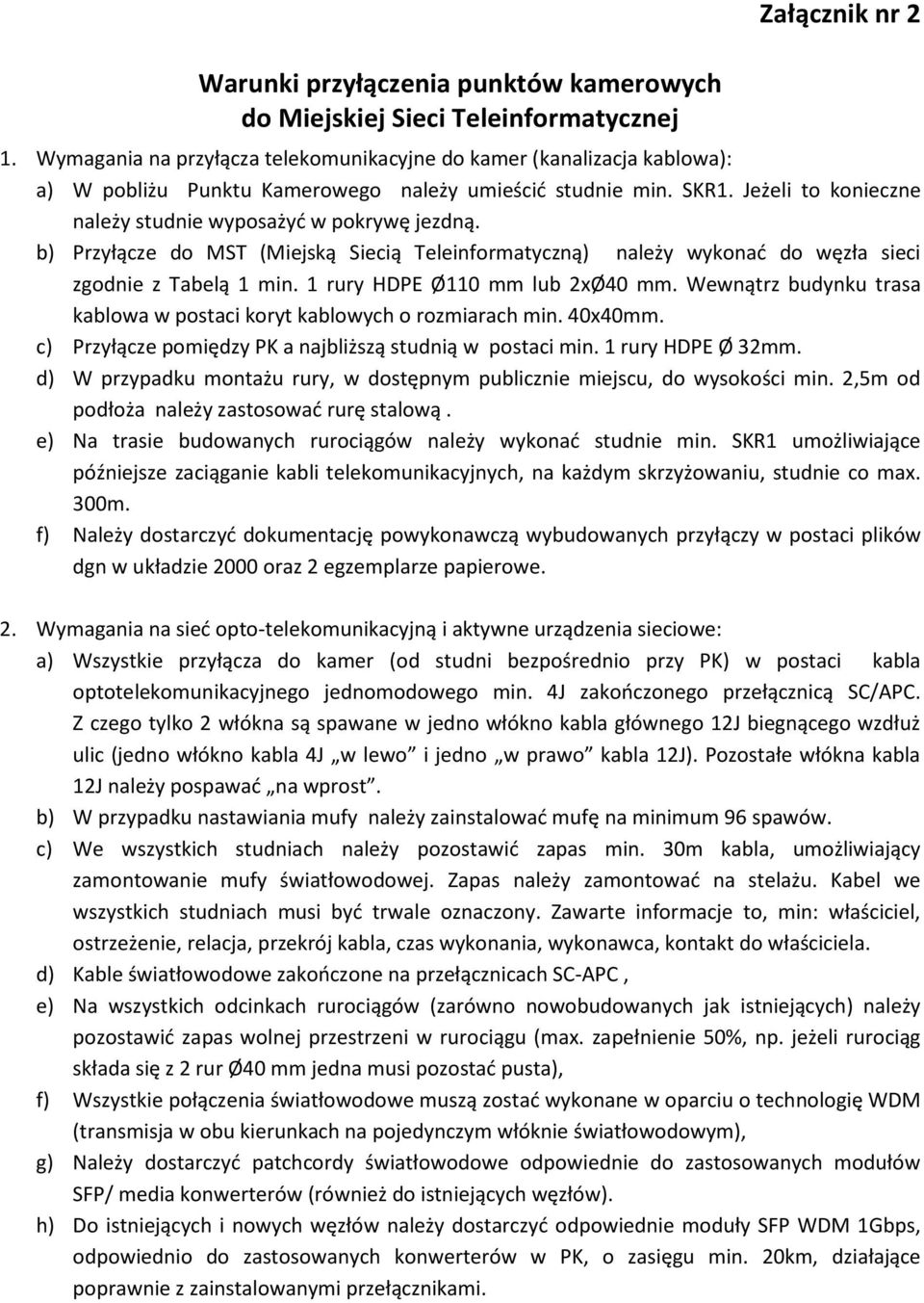 Jeżeli to konieczne należy studnie wyposażyć w pokrywę jezdną. b) Przyłącze do MST (Miejską Siecią Teleinformatyczną) należy wykonać do węzła sieci zgodnie z Tabelą 1 min.