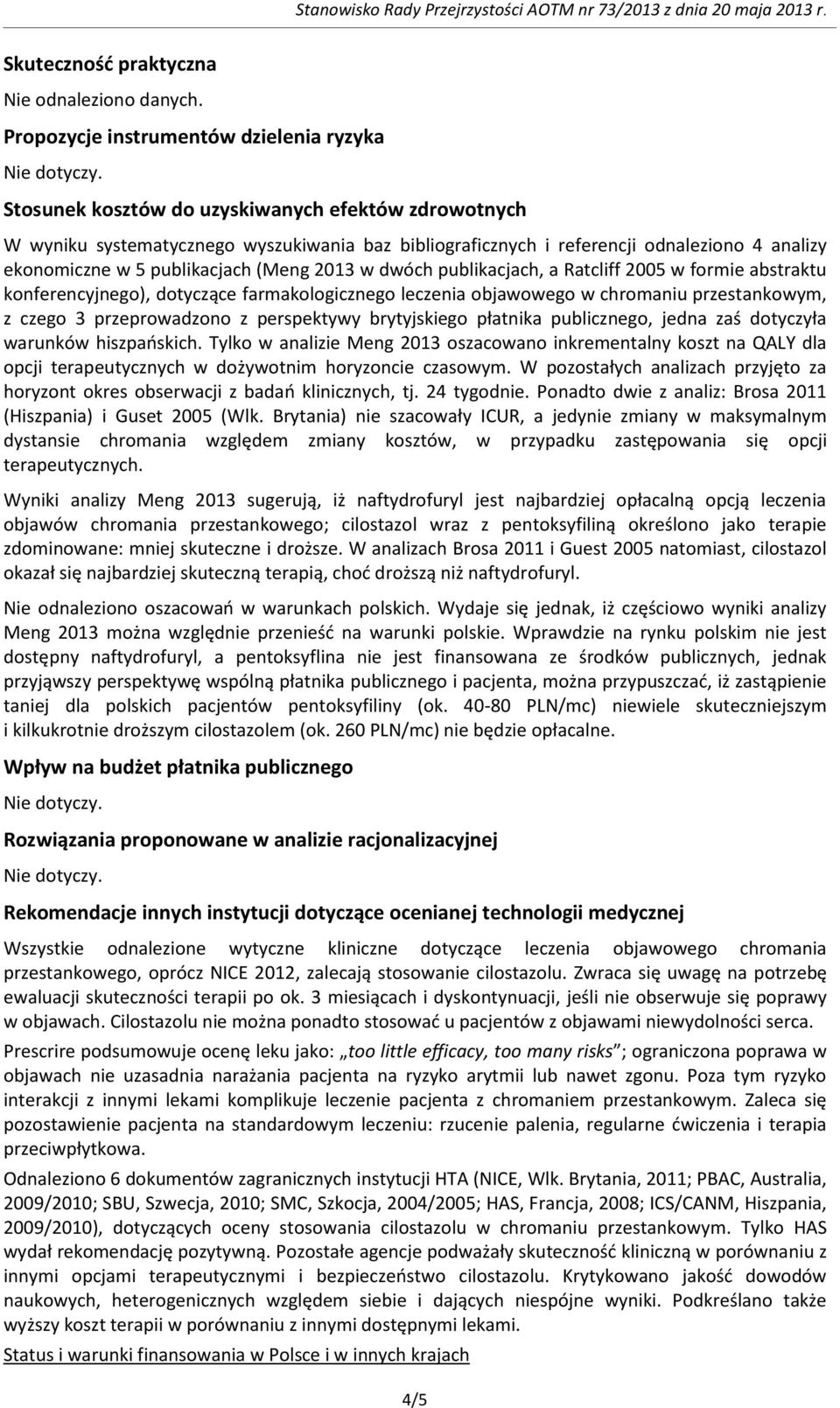 ekonomiczne w 5 publikacjach (Meng 2013 w dwóch publikacjach, a Ratcliff 2005 w formie abstraktu konferencyjnego), dotyczące farmakologicznego leczenia objawowego w chromaniu przestankowym, z czego 3