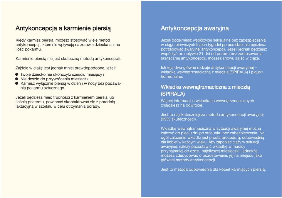 Zajście w ciążę jest jednak mniej prawdopodobne, jeżeli: Twoje dziecko nie ukończyło sześciu miesięcy i Nie doszło do przywrócenia miesiączki i Karmisz wyłącznie piersią w dzień i w nocy bez podawa