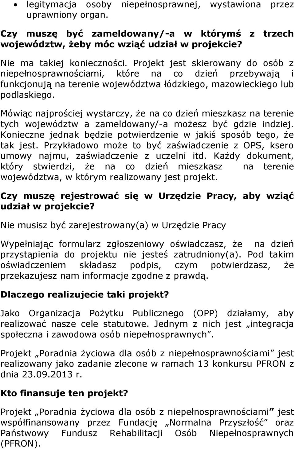 Mówiąc najprościej wystarczy, że na co dzień mieszkasz na terenie tych województw a zameldowany/-a możesz być gdzie indziej. Konieczne jednak będzie potwierdzenie w jakiś sposób tego, że tak jest.