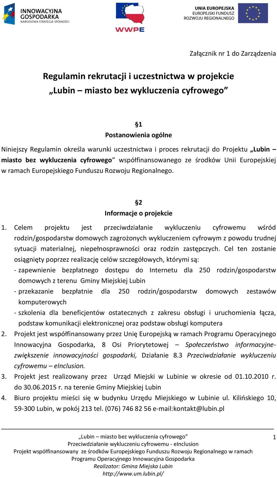 Celem projektu jest przeciwdziałanie wykluczeniu cyfrowemu wśród rodzin/gospodarstw domowych zagrożonych wykluczeniem cyfrowym z powodu trudnej sytuacji materialnej, niepełnosprawności oraz rodzin