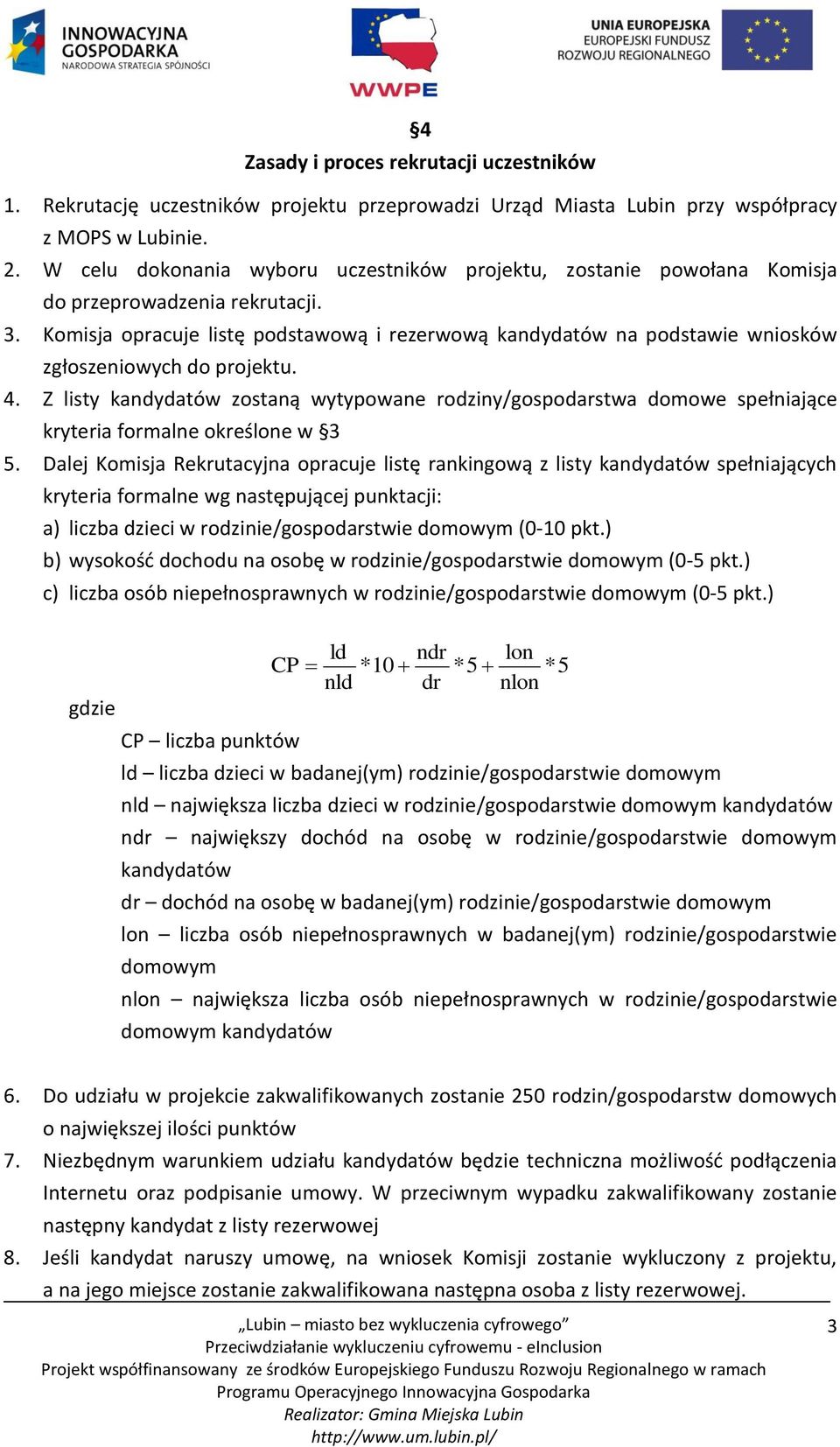 Komisja opracuje listę podstawową i rezerwową kandydatów na podstawie wniosków zgłoszeniowych do projektu. 4.