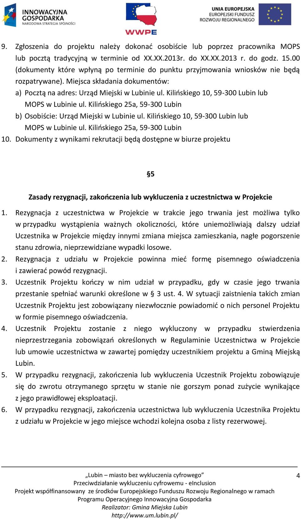 Kilińskiego 10, 59-300 Lubin lub MOPS w Lubinie ul. Kilińskiego 25a, 59-300 Lubin b) Osobiście: Urząd Miejski w Lubinie ul. Kilińskiego 10, 59-300 Lubin lub MOPS w Lubinie ul.