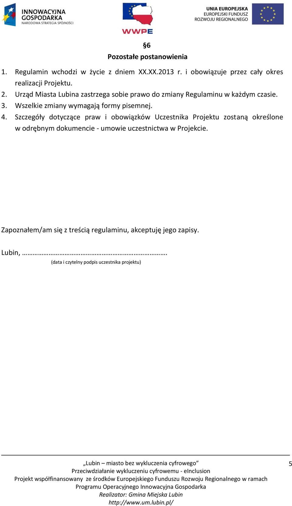 4. Szczegóły dotyczące praw i obowiązków Uczestnika Projektu zostaną określone w odrębnym dokumencie - umowie uczestnictwa w