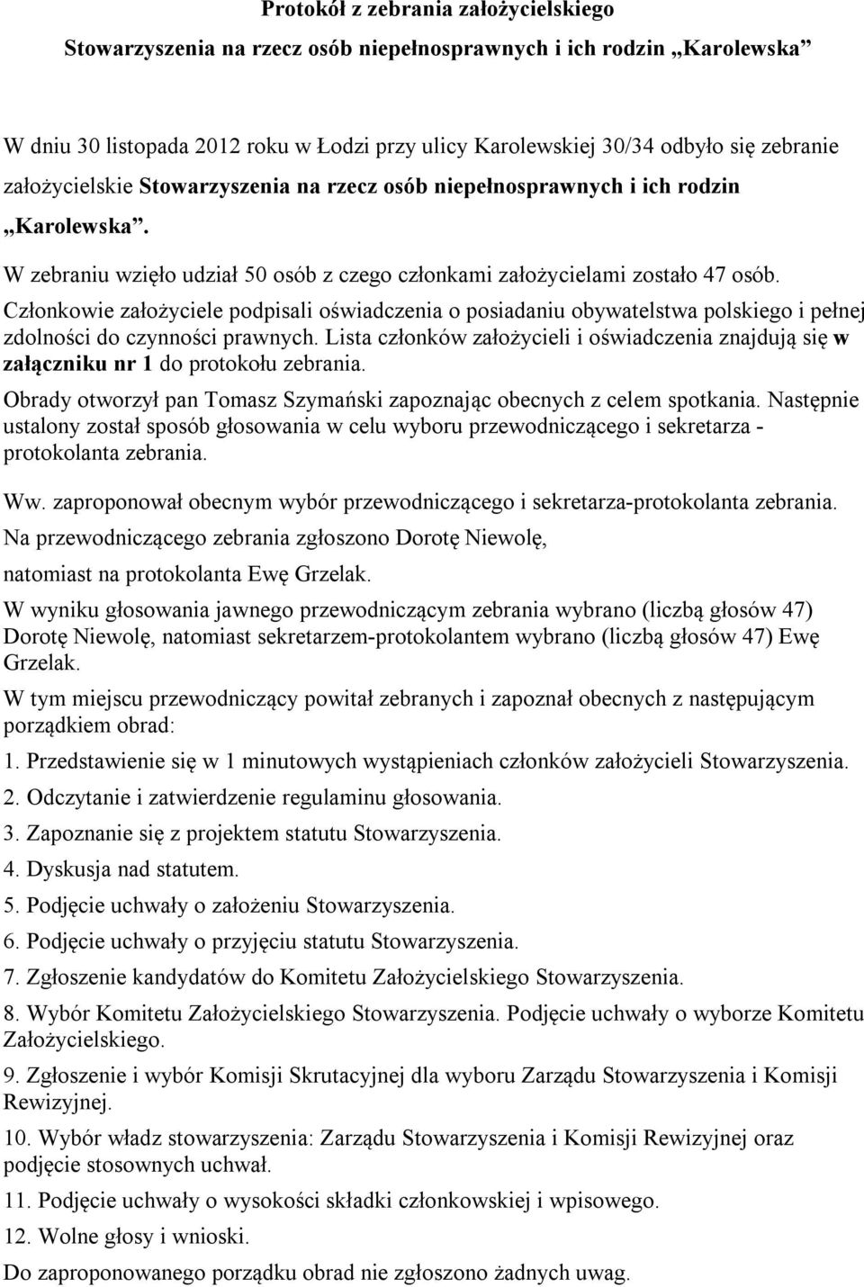 Członkowie założyciele podpisali oświadczenia o posiadaniu obywatelstwa polskiego i pełnej zdolności do czynności prawnych.