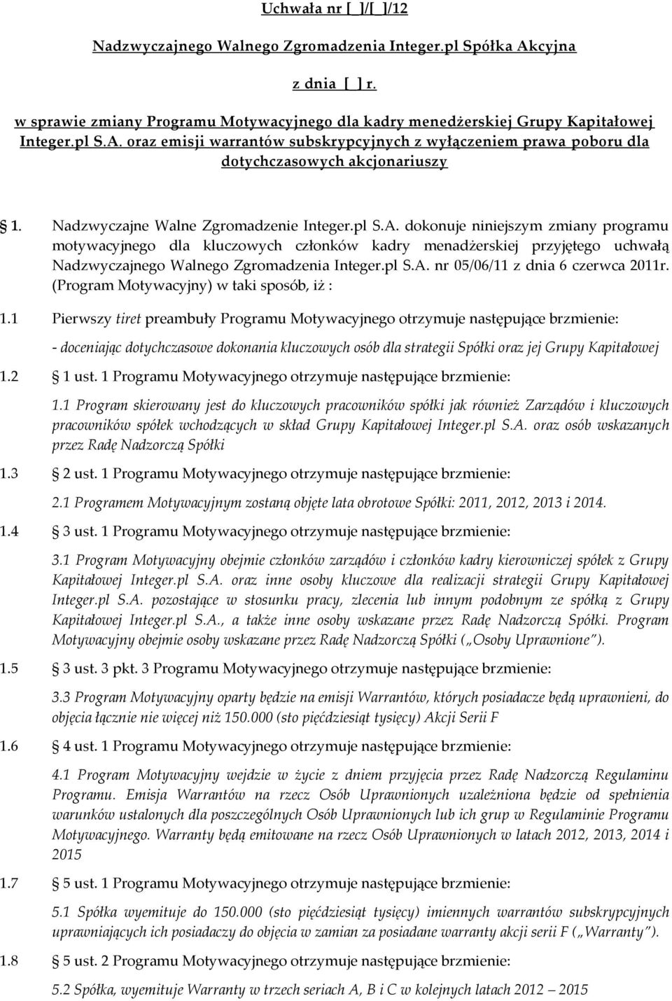 dokonuje niniejszym zmiany programu motywacyjnego dla kluczowych członków kadry menadżerskiej przyjętego uchwałą Nadzwyczajnego Walnego Zgromadzenia Integer.pl S.A. nr 05/06/11 z dnia 6 czerwca 2011r.
