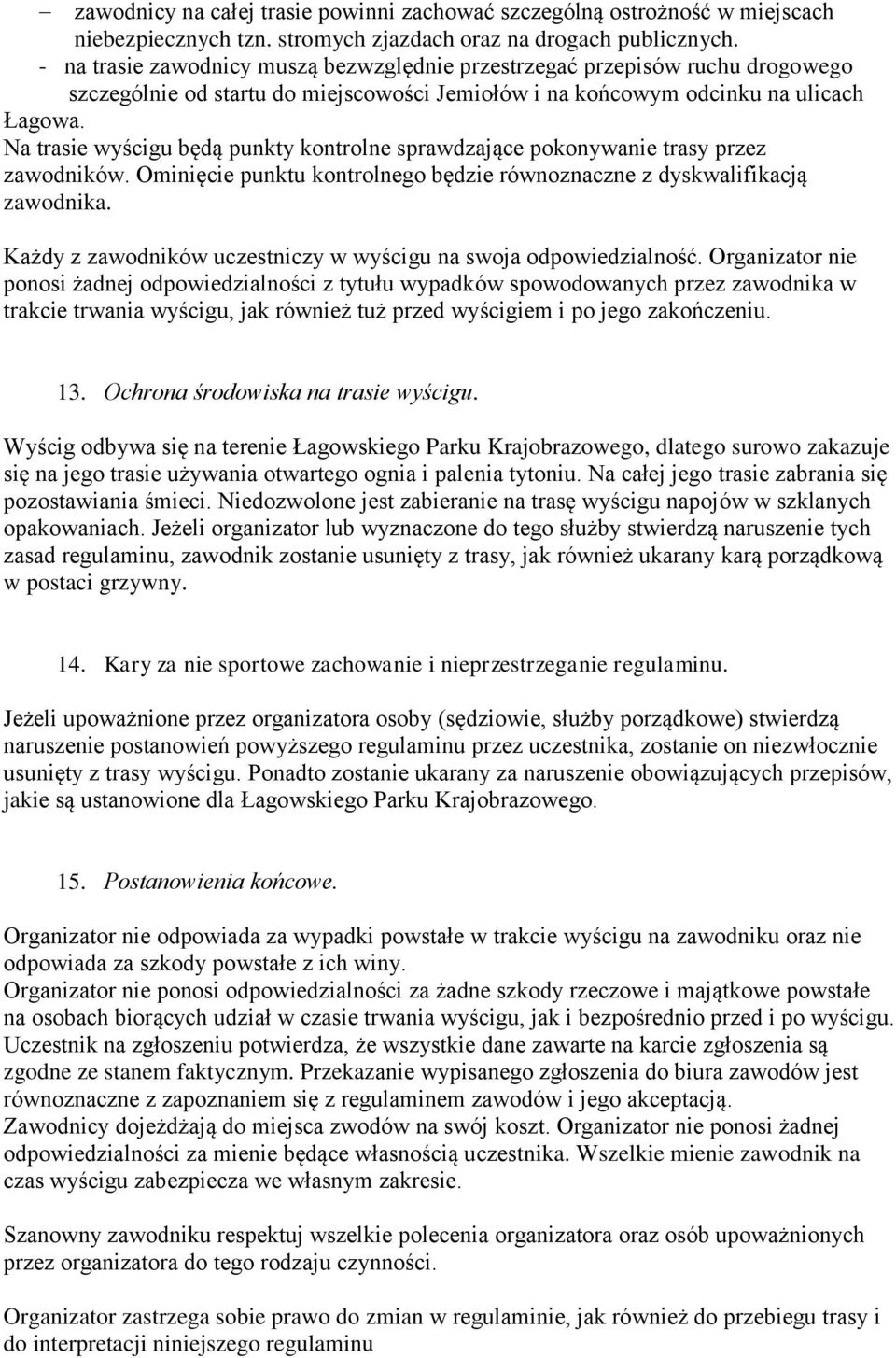 Na trasie wyścigu będą punkty kontrolne sprawdzające pokonywanie trasy przez zawodników. Ominięcie punktu kontrolnego będzie równoznaczne z dyskwalifikacją zawodnika.