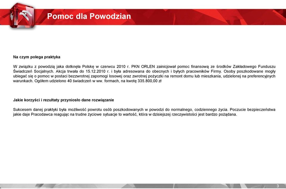 Osoby poszkodowane mogły ubiegać się o pomoc w postaci bezzwrotnej zapomogi losowej oraz zwrotnej pożyczki na remont domu lub mieszkania, udzielonej na preferencyjnych warunkach.