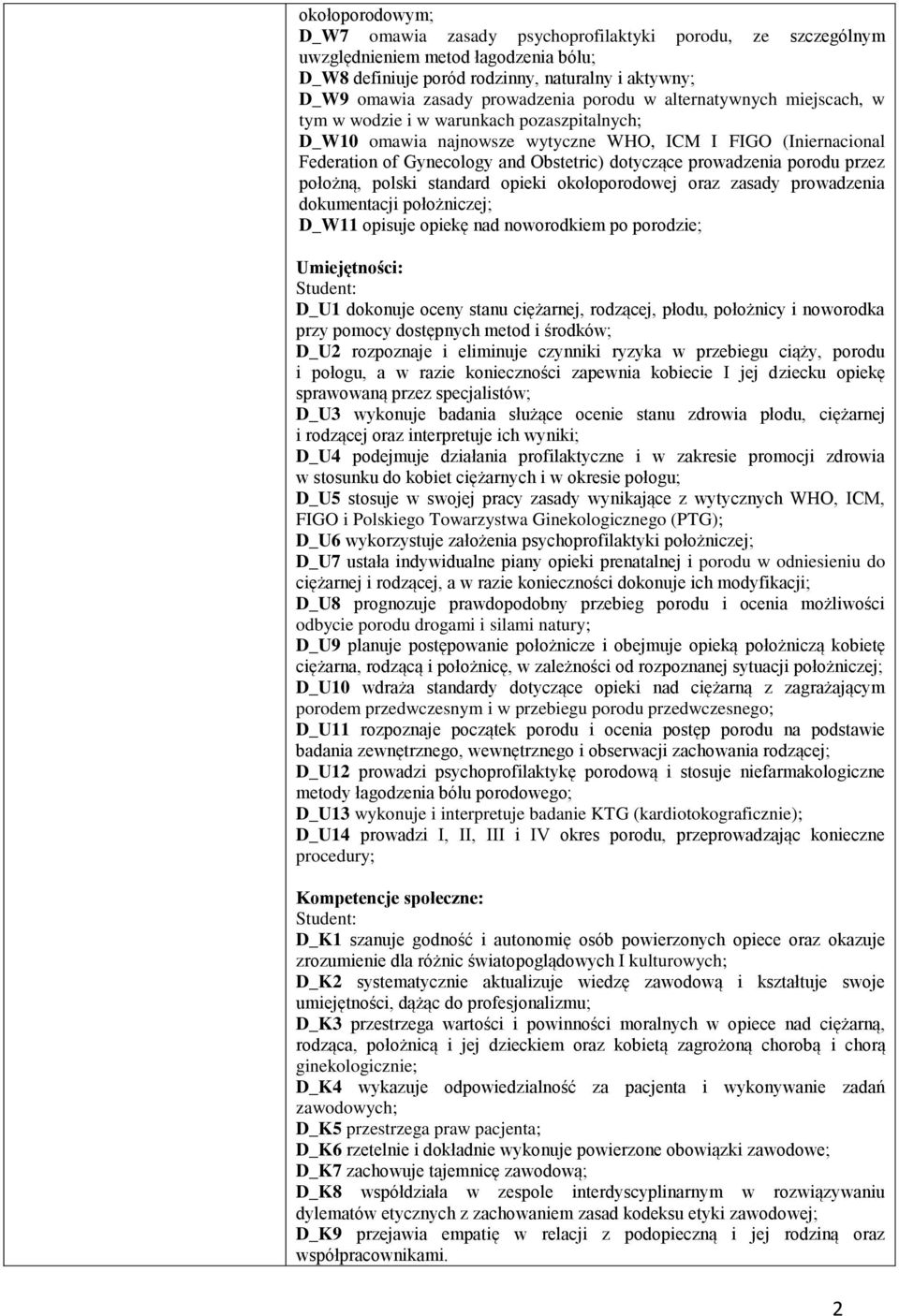 prowadzenia porodu przez położną, polski standard opieki okołoporodowej oraz zasady prowadzenia dokumentacji położniczej; D_W11 opisuje opiekę nad noworodkiem po porodzie; Umiejętności: Student: D_U1