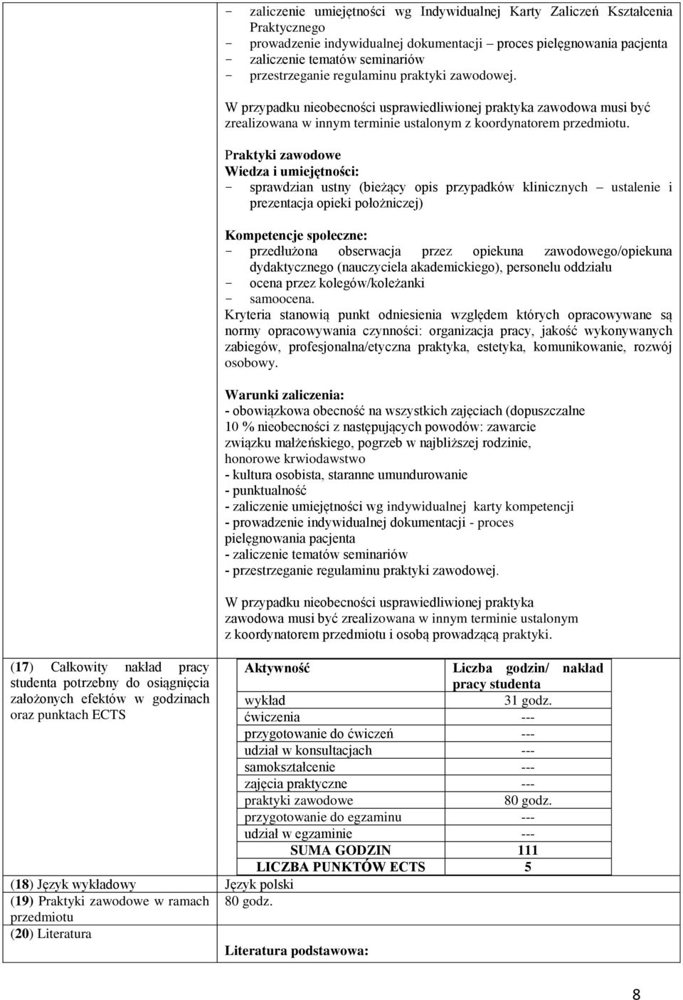 Praktyki zawodowe Wiedza i umiejętności: sprawdzian ustny (bieżący opis przypadków klinicznych ustalenie i prezentacja opieki położniczej) Kompetencje społeczne: przedłużona przez opiekuna