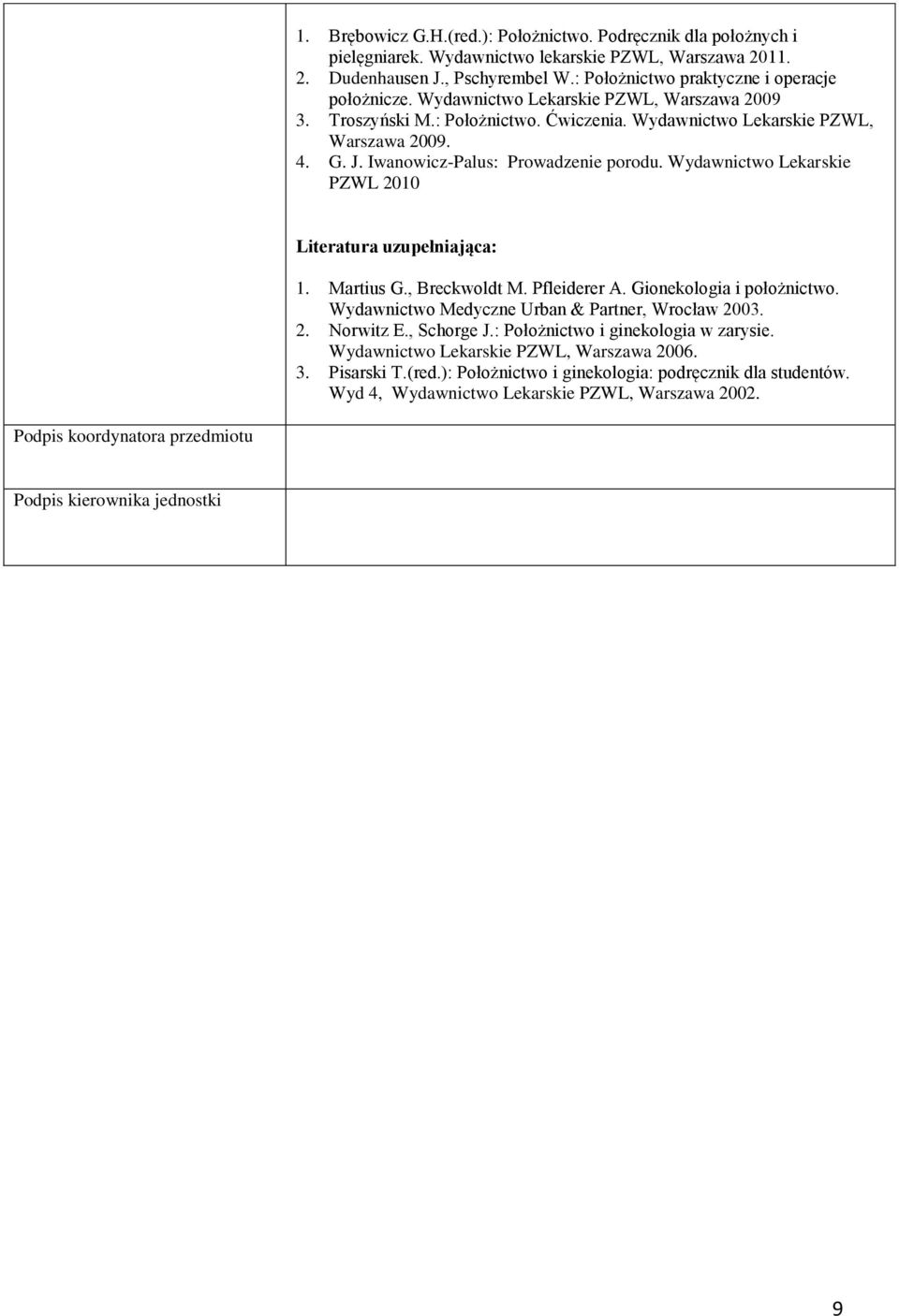 Wydawnictwo Lekarskie PZWL 010 Literatura uzupełniająca: 1. Martius G., Breckwoldt M. Pfleiderer A. Gionekologia i położnictwo. Wydawnictwo Medyczne Urban & Partner, Wrocław 003.. Norwitz E.