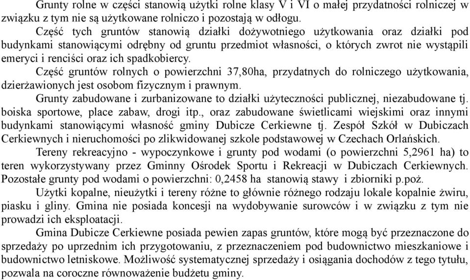 spadkobiercy. Część gruntów rolnych o powierzchni 37,80ha, przydatnych do rolniczego użytkowania, dzierżawionych jest osobom fizycznym i prawnym.