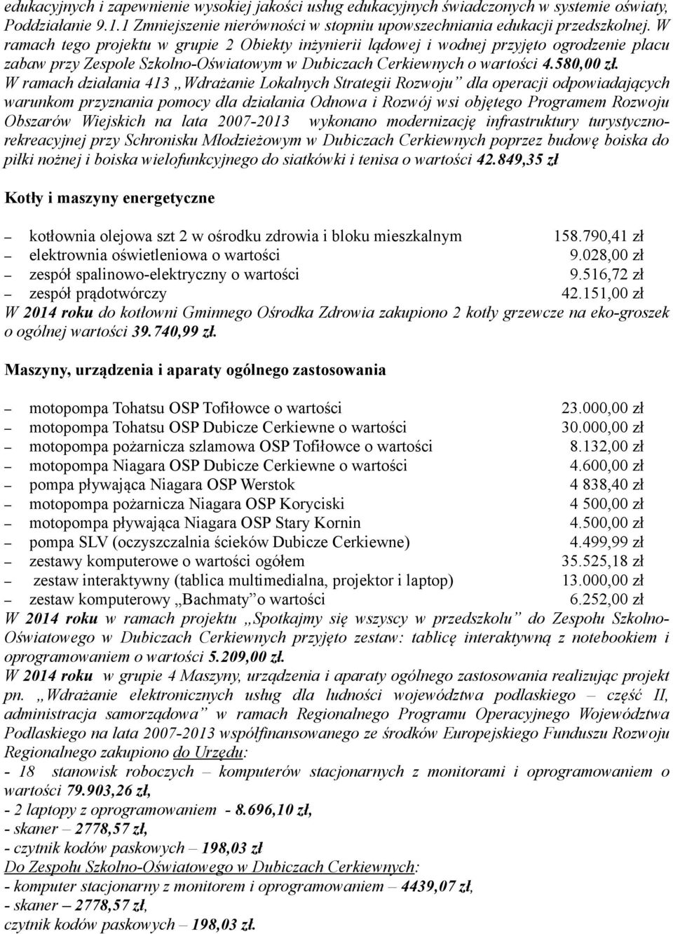 W ramach działania 413 Wdrażanie Lokalnych Strategii Rozwoju dla operacji odpowiadających warunkom przyznania pomocy dla działania Odnowa i Rozwój wsi objętego Programem Rozwoju Obszarów Wiejskich na