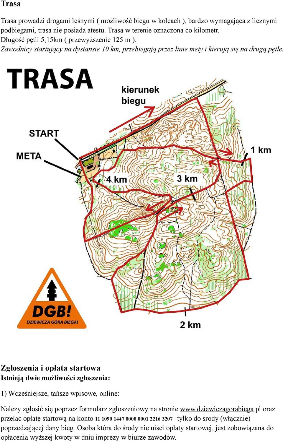 Zgłoszenia i opłata startowa Istnieją dwie możliwości zgłoszenia: 1) Wcześniejsze, tańsze wpisowe, online: Należy zgłosić się poprzez formularz zgłoszeniowy na stronie www.dziewiczagorabiega.