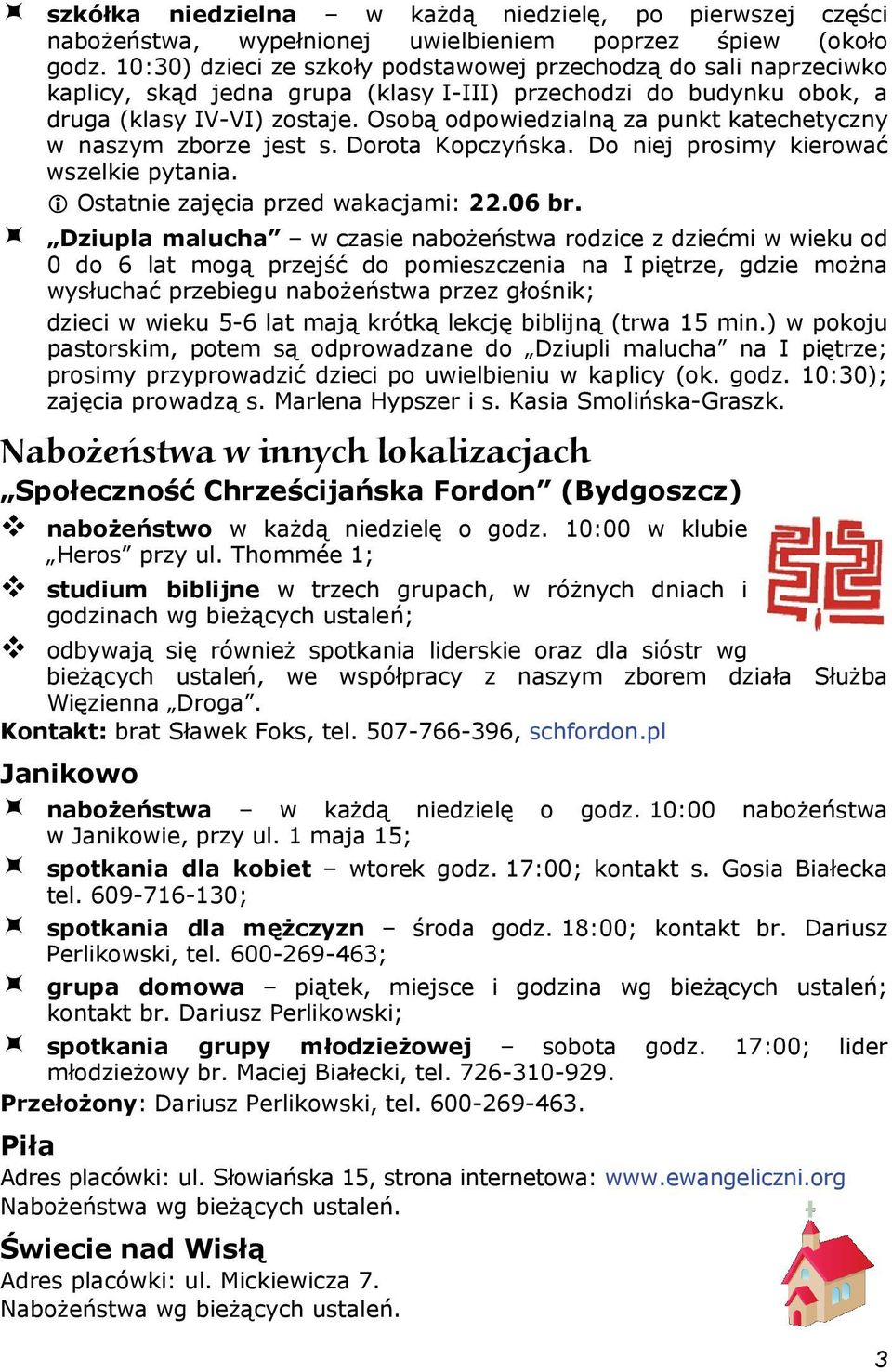 Osobą odpowiedzialną za punkt katechetyczny w naszym zborze jest s. Dorota Kopczyńska. Do niej prosimy kierować wszelkie pytania. Ostatnie zajęcia przed wakacjami: 22.06 br.