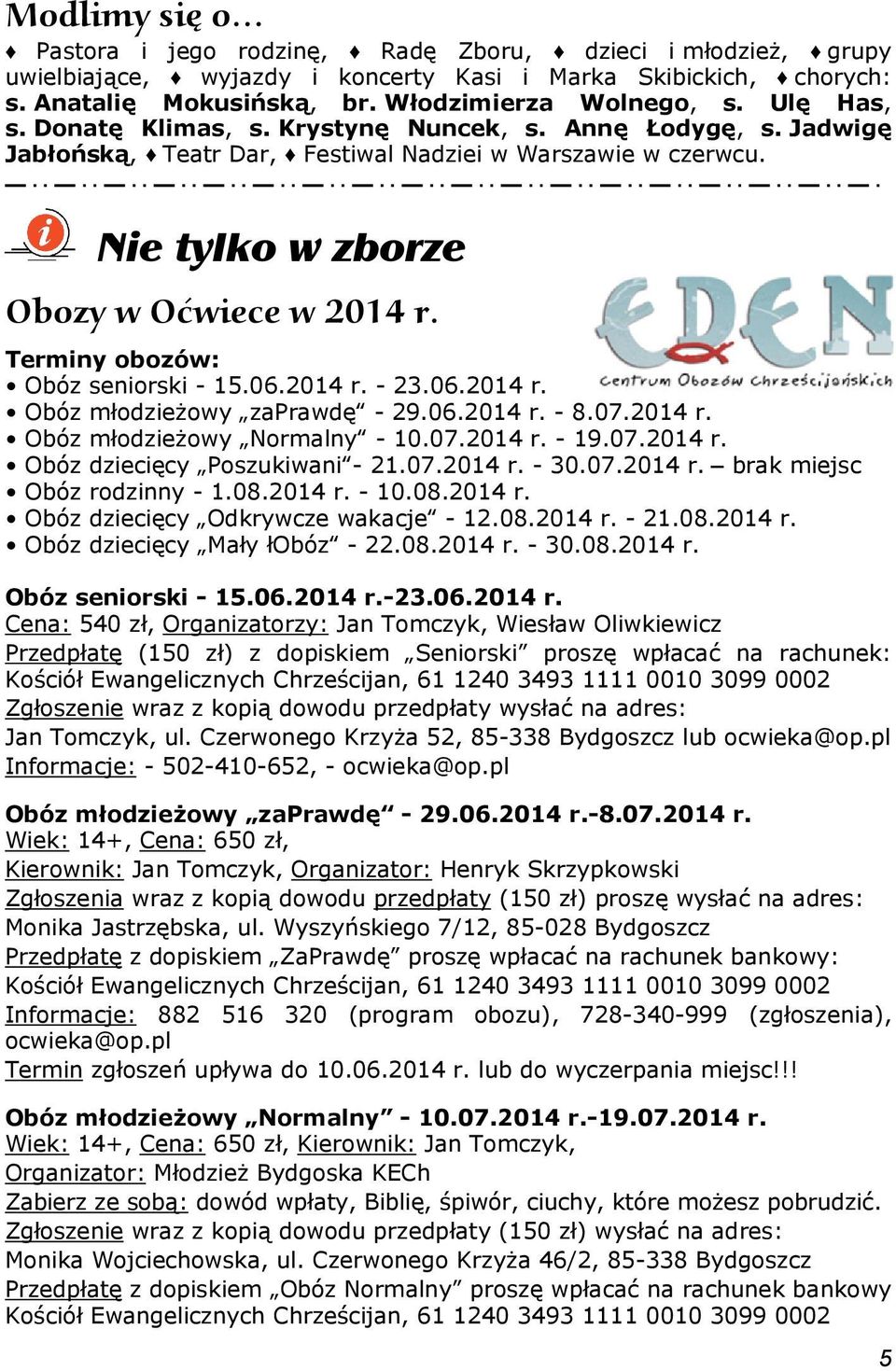 Terminy obozów: Obóz seniorski - 15.06.2014 r. - 23.06.2014 r. Obóz młodzieżowy zaprawdę - 29.06.2014 r. - 8.07.2014 r. Obóz młodzieżowy Normalny - 10.07.2014 r. - 19.07.2014 r. Obóz dziecięcy Poszukiwani - 21.