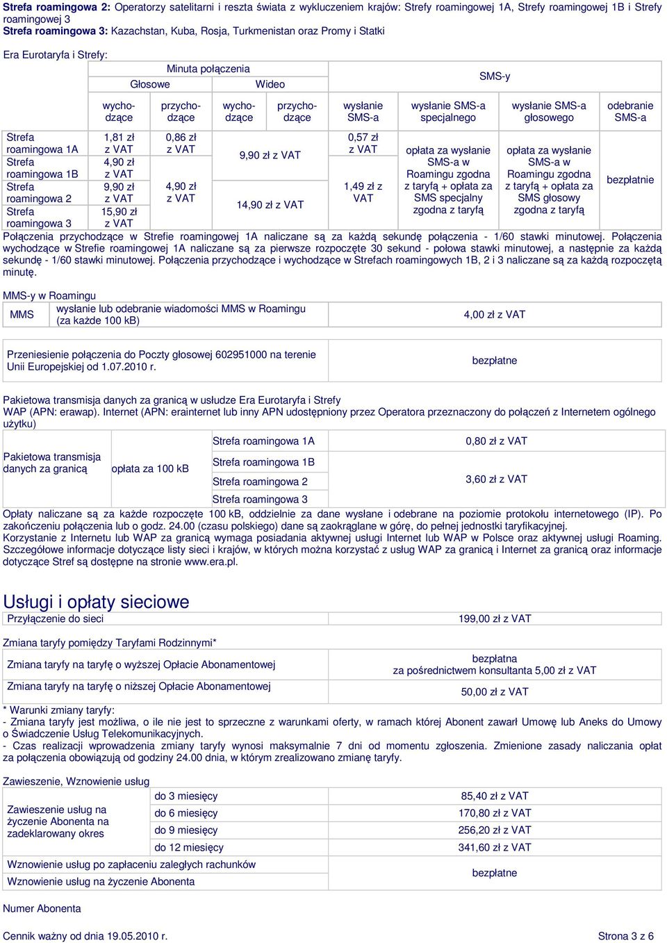 odebranie SMS-a 1,81 zł 0,86 zł 0,57 zł roamingowa 1A z z z 9,90 zł z opłata za wysłanie opłata za wysłanie 4,90 zł SMS-a w SMS-a w roamingowa 1B z Roamingu zgodna Roamingu zgodna bezpłatnie 9,90 zł