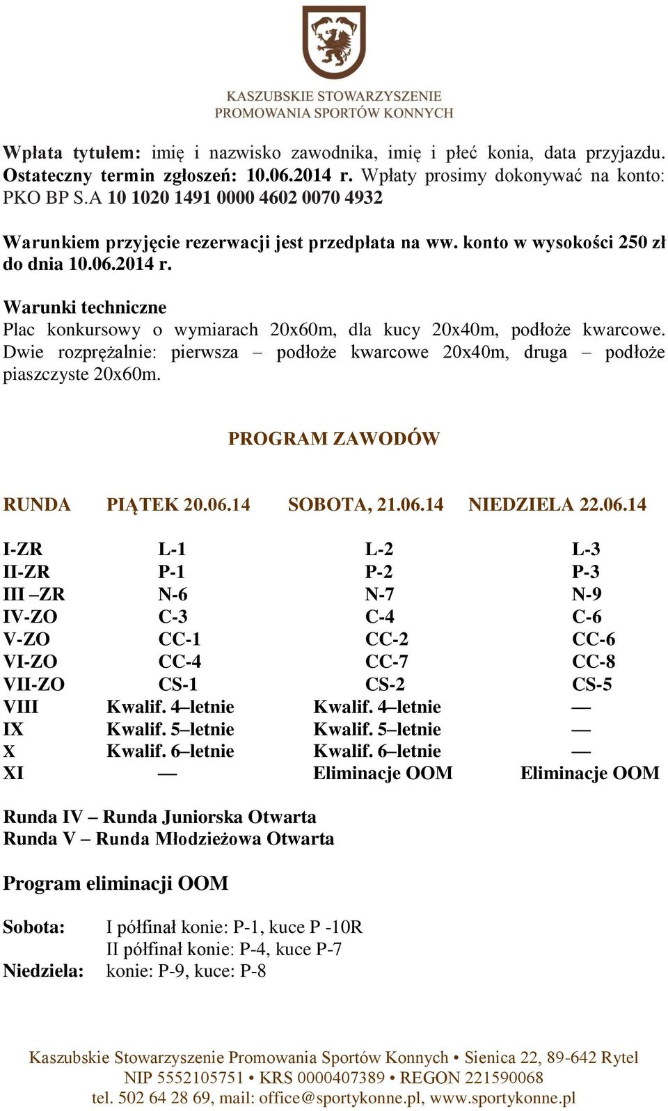 Warunki techniczne Plac konkursowy o wymiarach 20x60m, dla kucy 20x40m, podłoże kwarcowe. Dwie rozprężalnie: pierwsza podłoże kwarcowe 20x40m, druga podłoże piaszczyste 20x60m.