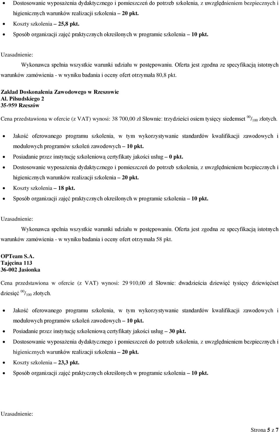 Posiadanie przez instytucję szkoleniową certyfikaty jakości usług 0 pkt. Koszty szkolenia 18 pkt. warunków zamówienia - w wyniku badania i oceny ofert otrzymała 58 pkt. OPTeam S.A.