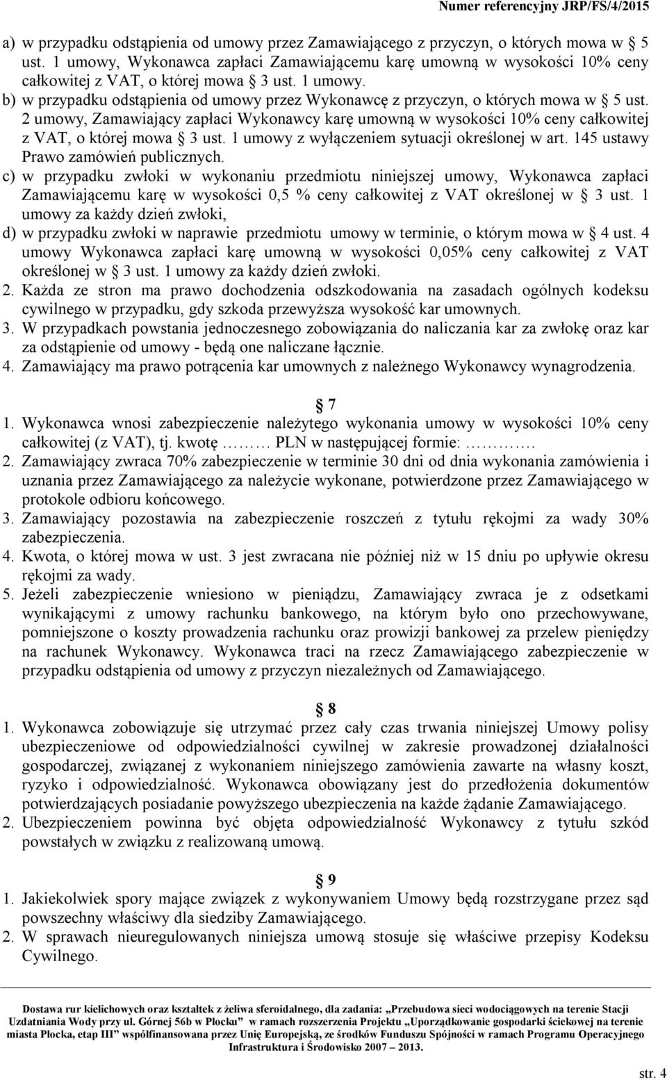 b) w przypadku odstąpienia od umowy przez Wykonawcę z przyczyn, o których mowa w 5 ust. 2 umowy, Zamawiający zapłaci Wykonawcy karę umowną w wysokości 10% ceny całkowitej z VAT, o której mowa 3 ust.