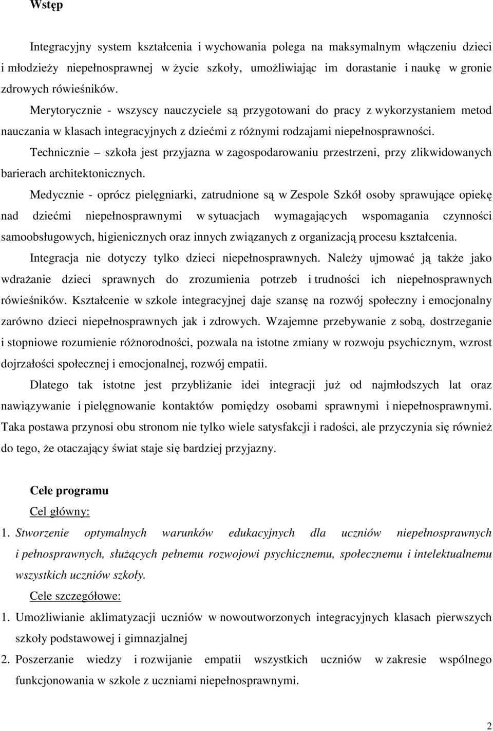 Technicznie szkoła jest przyjazna w zagospodarowaniu przestrzeni, przy zlikwidowanych barierach architektonicznych.