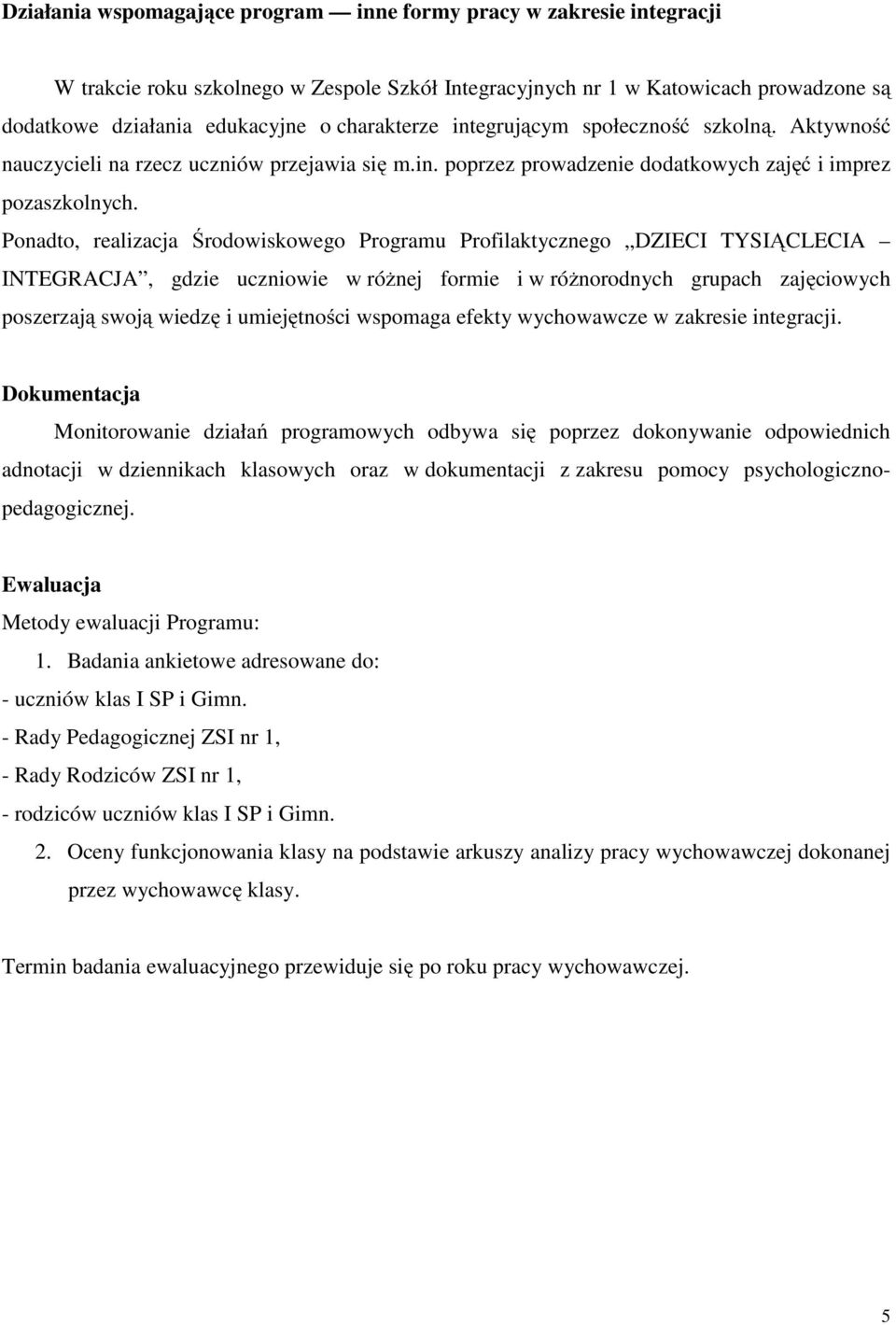 Ponadto, realizacja Środowiskowego Programu Profilaktycznego DZIECI TYSIĄCLECIA INTEGRACJA, gdzie uczniowie w różnej formie i w różnorodnych grupach zajęciowych poszerzają swoją wiedzę i umiejętności