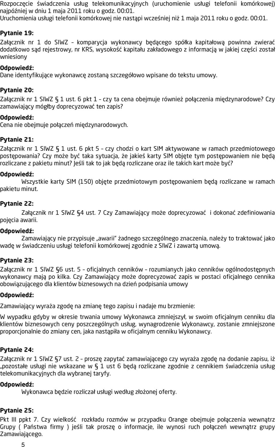 Pytanie 19: Załącznik nr 1 do SIWZ komparycja wykonawcy będącego spółka kapitałową powinna zwierać dodatkowo sąd rejestrowy, nr KRS, wysokość kapitału zakładowego z informacją w jakiej części został