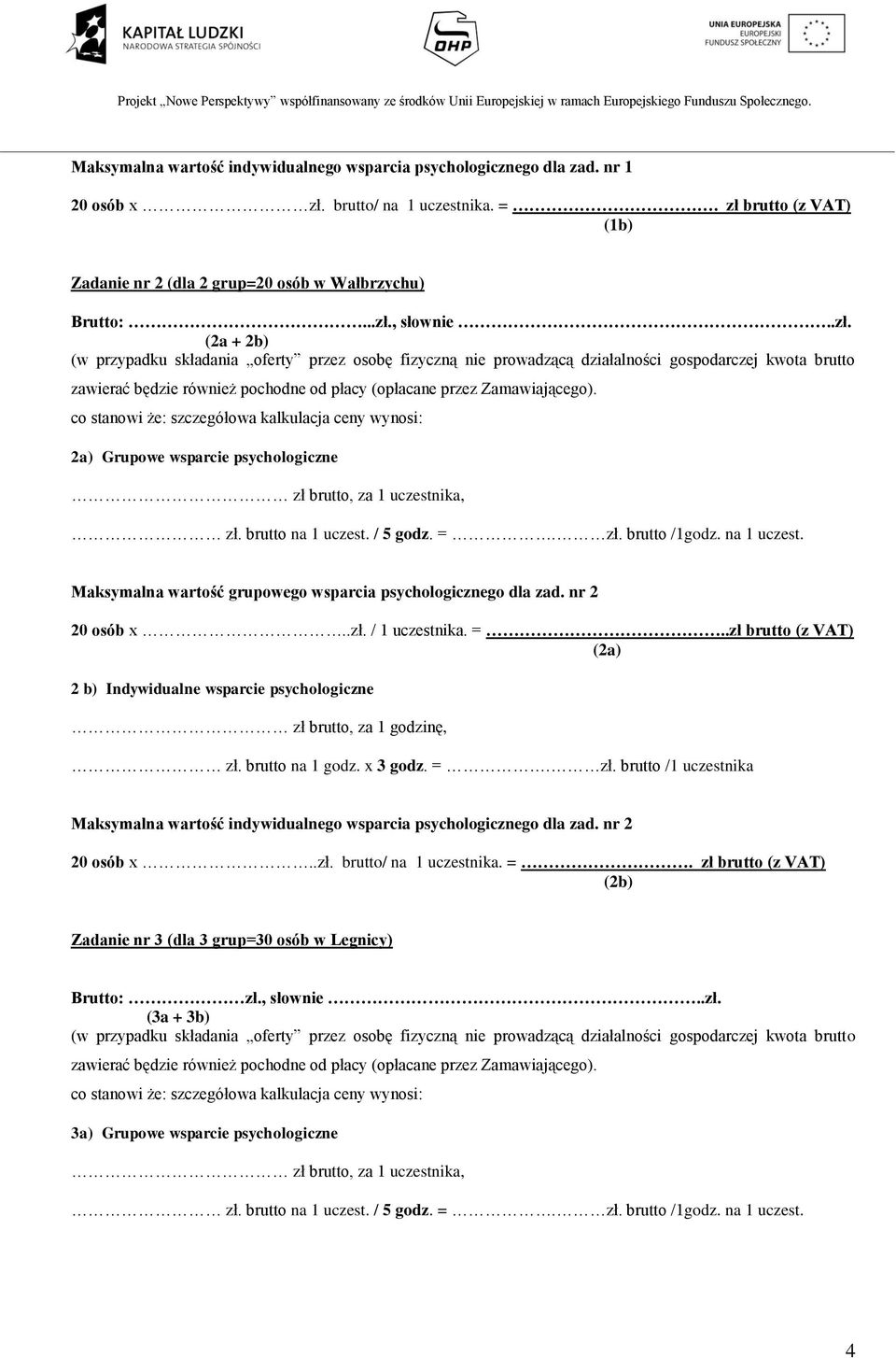 nr 2 20 osób x..zł. / 1 uczestnika. =..zł brutto (z VAT) (2a) 2 b) Indywidualne wsparcie psychologiczne Maksymalna wartość indywidualnego wsparcia psychologicznego dla zad.