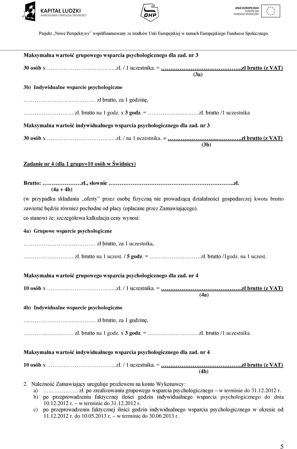 ....zł brutto (z VAT) (3b) Zadanie nr 4 (dla 1 grupy=10 osób w Świdnicy) Brutto: zł., słownie..zł. (4a + 4b) 4a) Grupowe wsparcie psychologiczne Maksymalna wartość grupowego wsparcia psychologicznego dla zad.