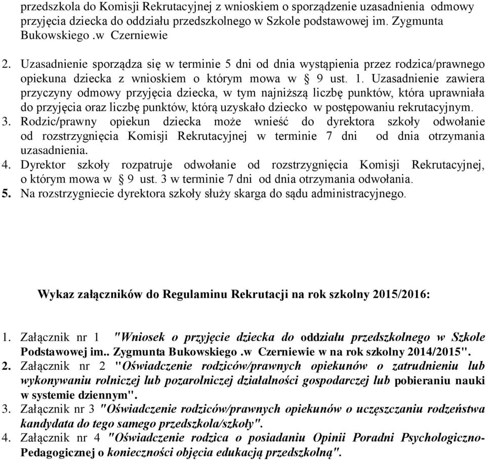 Uzasadnienie zawiera przyczyny odmowy przyjęcia dziecka, w tym najniższą liczbę punktów, która uprawniała do przyjęcia oraz liczbę punktów, którą uzyskało dziecko w postępowaniu rekrutacyjnym. 3.