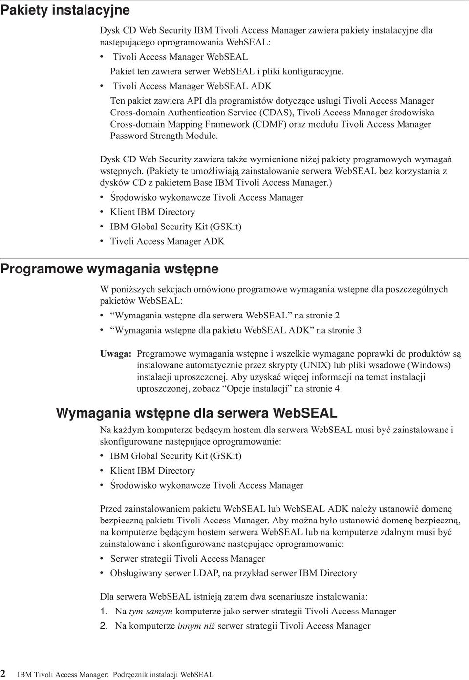 v Tivoli Access Manager WebSEAL ADK Ten pakiet zawiera API dla programistów dotyczące usługi Tivoli Access Manager Cross-domain Authentication Service (CDAS), Tivoli Access Manager środowiska