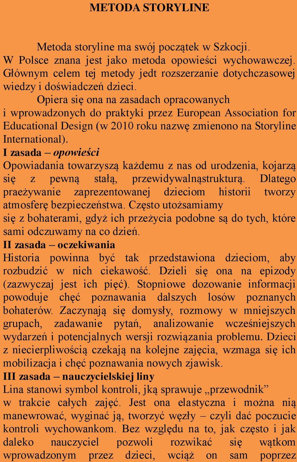 Opiera się ona na zasadach opracowanych i wprowadzonych do praktyki przez European Association for Educational Design (w 2010 roku nazwę zmienono na Storyline International).