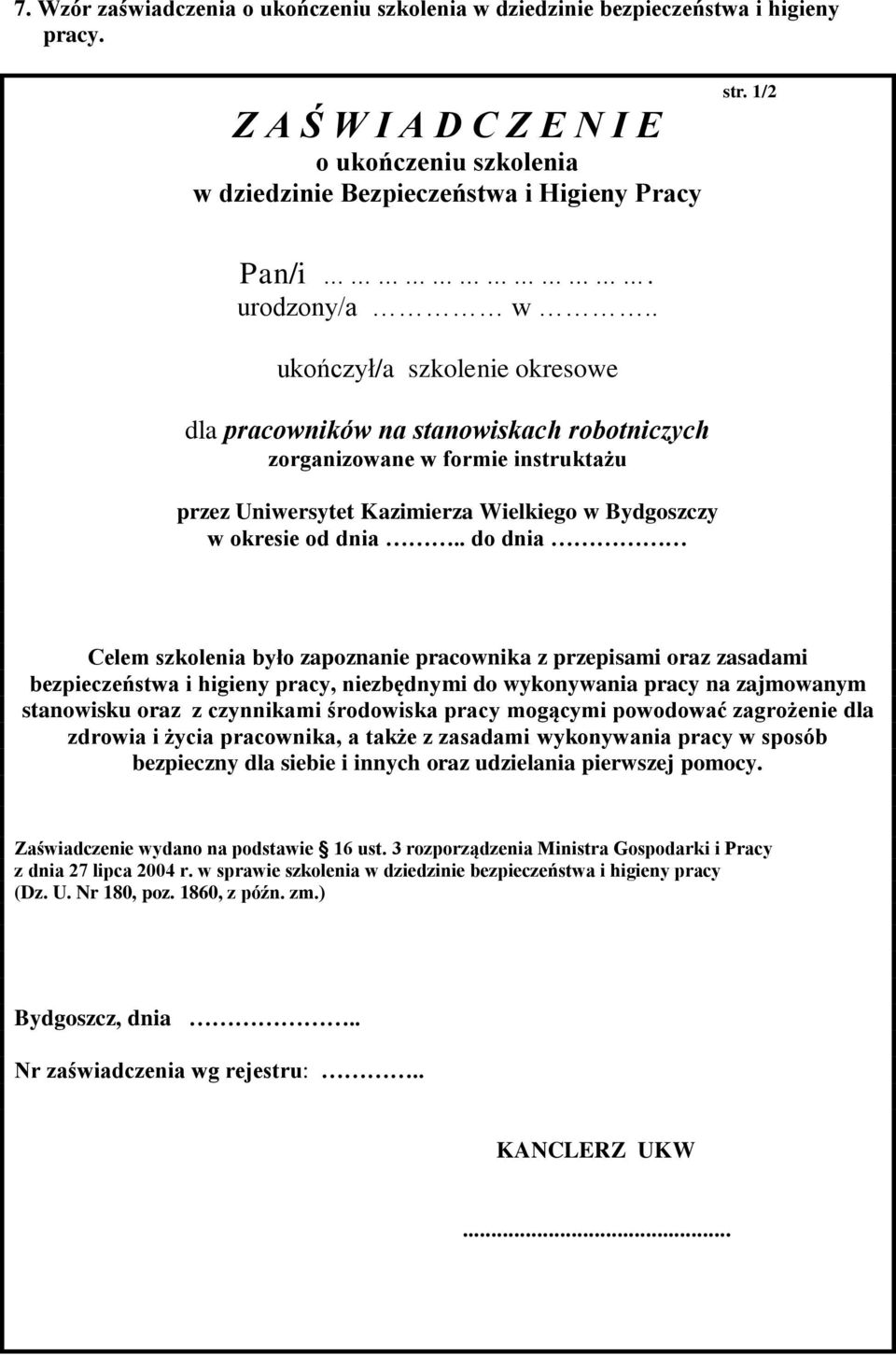 . do dnia Celem szkolenia było zapoznanie pracownika z przepisami oraz zasadami bezpieczeństwa i higieny pracy, niezbędnymi do wykonywania pracy na zajmowanym stanowisku oraz z czynnikami środowiska