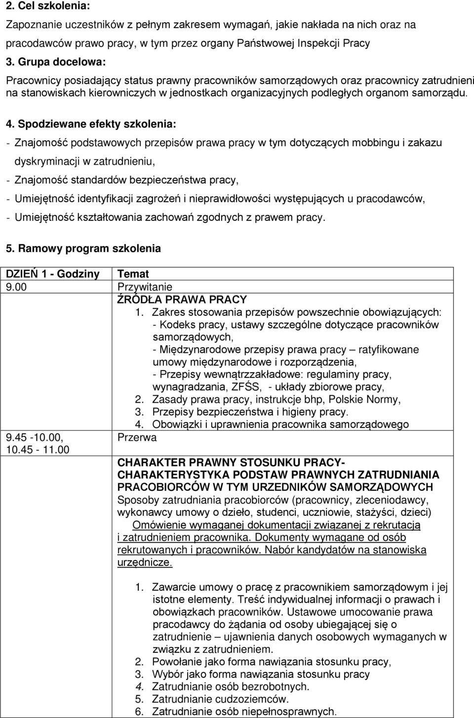 Spodziewane efekty szkolenia: - Znajomość podstawowych przepisów prawa pracy w tym dotyczących mobbingu i zakazu dyskryminacji w zatrudnieniu, - Znajomość standardów bezpieczeństwa pracy, -