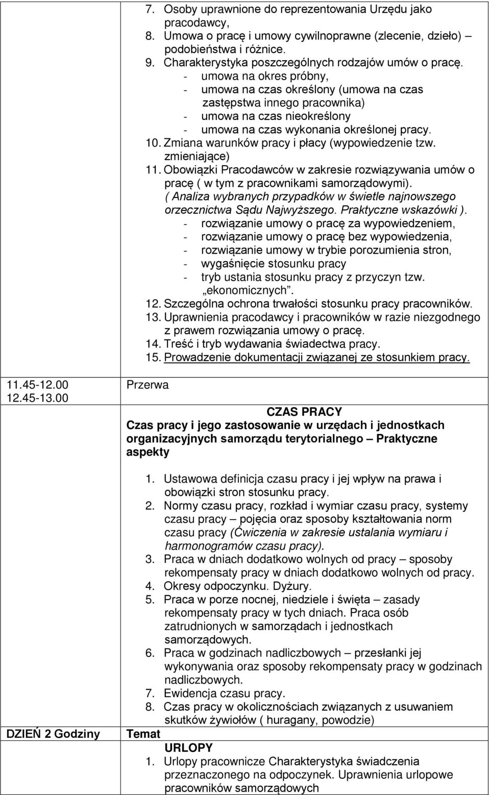 - umowa na okres próbny, - umowa na czas określony (umowa na czas zastępstwa innego pracownika) - umowa na czas nieokreślony - umowa na czas wykonania określonej pracy. 10.