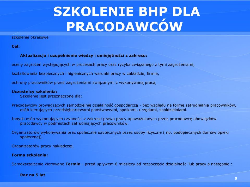 przeznaczone dla: Pracodawców prowadzących samodzielnie działalność gospodarczą - bez względu na formę zatrudniania pracowników, osób kierujących przedsiębiorstwami państwowymi, spółkami, urzędami,