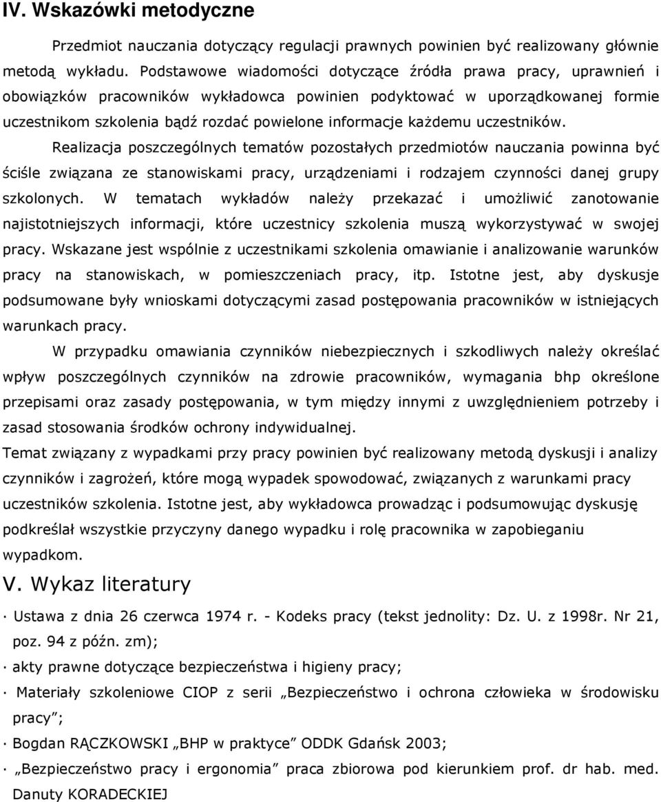 kaŝdemu uczestników. Realizacja poszczególnych tematów pozostałych przedmiotów nauczania powinna być ściśle związana ze stanowiskami pracy, urządzeniami i rodzajem czynności danej grupy szkolonych.