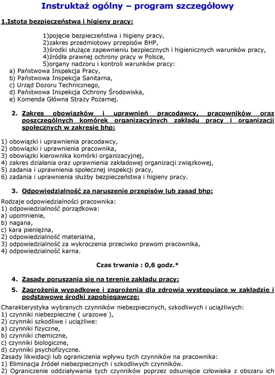 4)źródła prawnej ochrony pracy w Polsce, 5)organy nadzoru i kontroli warunków pracy: a) Państwowa Inspekcja Pracy, b) Państwowa Inspekcja Sanitarna, c) Urząd Dozoru Technicznego, d) Państwowa