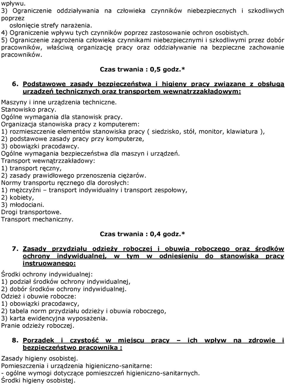 5) Ograniczenie zagroŝenia człowieka czynnikami niebezpiecznymi i szkodliwymi przez dobór pracowników, właściwą organizację pracy oraz oddziaływanie na bezpieczne zachowanie pracowników.