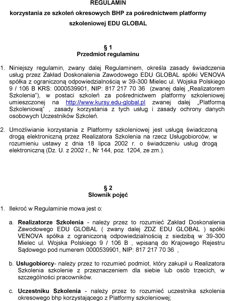 Wojska Polskiego 9 / 106 B KRS: 0000539901, NIP: 817 217 70 36 (zwanej dalej Realizatorem Szkolenia ), w postaci szkoleń za pośrednictwem platformy szkoleniowej umieszczonej na http://www.kursy.