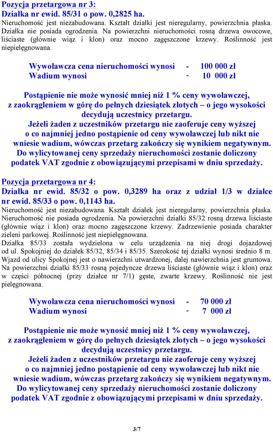 Wywoławcza cena nieruchomości wynosi - 100 000 zł Wadium wynosi - 10 000 zł Pozycja przetargowa nr 4: Działka nr ewid. 85/32 o pow. 0,3289 ha oraz z udział 1/3 w działce nr ewid. 85/33 o pow.