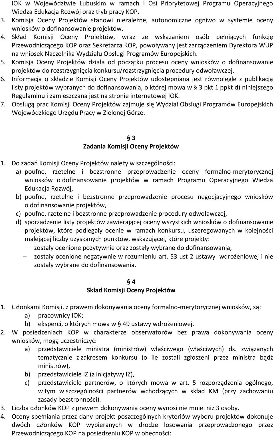 Skład Komisji Oceny Projektów, wraz ze wskazaniem osób pełniących funkcję Przewodniczącego KOP oraz Sekretarza KOP, powoływany jest zarządzeniem Dyrektora WUP na wniosek Naczelnika Wydziału Obsługi